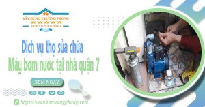 Dịch vụ thợ sửa chữa máy bơm nước tại nhà quận 7