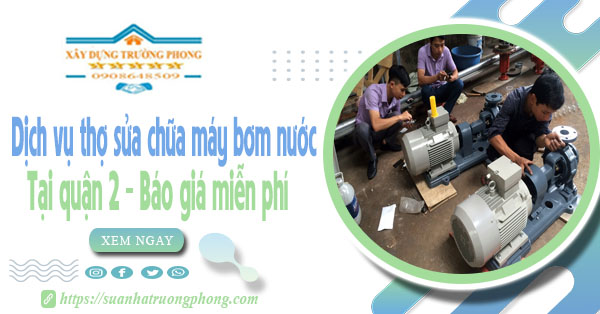 Dịch vụ thợ sửa chữa máy bơm nước tại quận 2 - Báo giá miễn phí