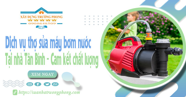 Dịch vụ thợ sửa máy bơm nước tại nhà Tân Bình - Cam kết chất lượng