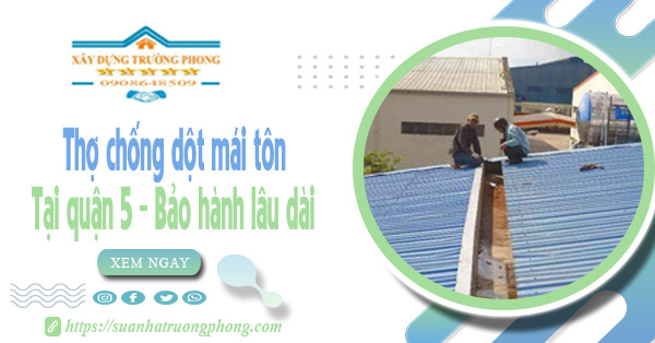 Thợ chống dột mái tôn tại quận 5 - Bảo hành lâu dài