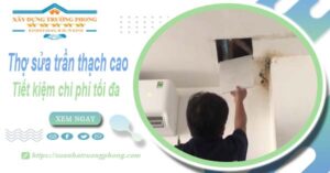 Thợ sửa trần thạch cao tại Cam Ranh【Tiết kiệm 10% chi phí】