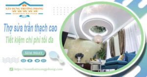 Thợ sửa trần thạch cao tại Long An -【Tiết kiệm 20% chi phí】