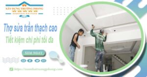 Sửa trần thạch cao tại Long Thành -【Tiết Kiệm 10% Chi Phí】