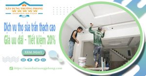 Dịch vụ thợ sửa trần thạch cao tại Nhà Bè | Tiết kiệm 20% chi phí