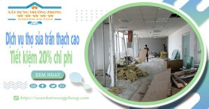 Dịch vụ thợ sửa trần thạch cao tại Tân Uyên tiết kiệm 20% chi phí