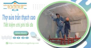 Thợ sửa trần thạch cao tại Tây Ninh【Tiết kiệm 20% chi phí】