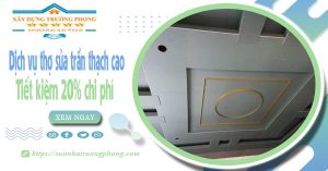 Dịch vụ thợ sửa trần thạch cao tại Thuận An tiết kiệm 20% chi phí