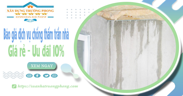 Bảng giá dịch vụ chống thấm trần nhà tại Biên Hòa | Ưu đãi 10%