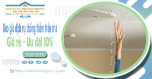 Bảng giá dịch vụ chống thấm trần nhà tại Bình Tân | Ưu đãi 10%