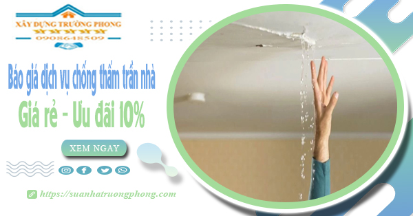 Bảng giá dịch vụ chống thấm trần nhà tại Bình Tân | Ưu đãi 10%
