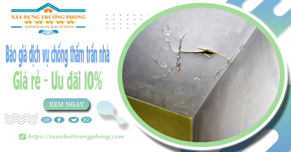 Bảng giá dịch vụ chống thấm trần nhà tại Bình Thạnh ưu đãi 10%