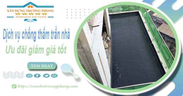 Giá dịch vụ chống thấm trần nhà tại Cam Ranh | Ưu đãi 10%