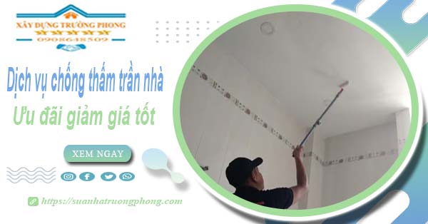 Bảng giá dịch vụ chống thấm trần nhà tại Đồng Xoài | Ưu đãi 10%