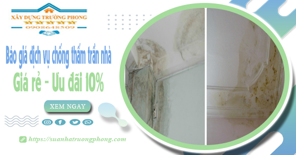 Bảng giá dịch vụ chống thấm trần nhà tại Long An | Ưu đãi 10%