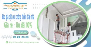 Bảng giá dịch vụ chống thấm trần nhà tại Nghệ An | Ưu đãi 10%