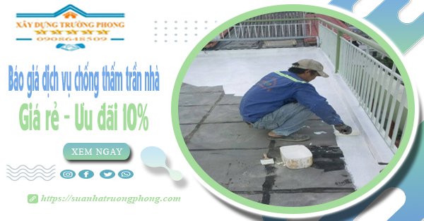 Bảng giá dịch vụ chống thấm trần nhà tại Phú Nhuận ưu đãi 10%