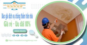 Bảng giá dịch vụ chống thấm trần nhà tại Tân Bình | Ưu đãi 10%