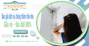 Bảng giá dịch vụ chống thấm trần nhà tại Tân Uyên | Ưu đãi 10%