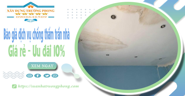 Bảng giá dịch vụ chống thấm trần nhà tại Thủ Dầu Một ưu đãi 10%