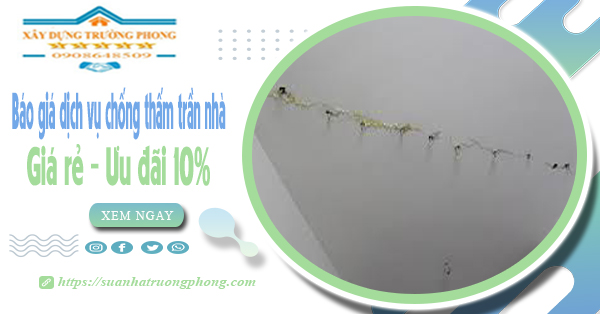 Bảng giá dịch vụ chống thấm trần nhà tại Thủ Đức | Ưu đãi 10%