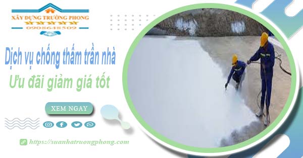 Bảng giá dịch vụ chống thấm trần nhà tại Tp Bà Rịa | Ưu đãi 10%