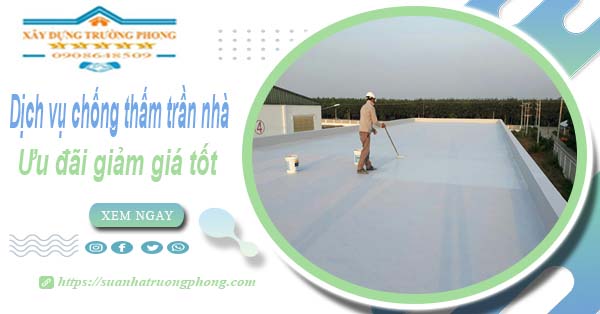 Bảng giá dịch vụ chống thấm trần nhà tại Tp Đà Lạt | Ưu đãi 10%