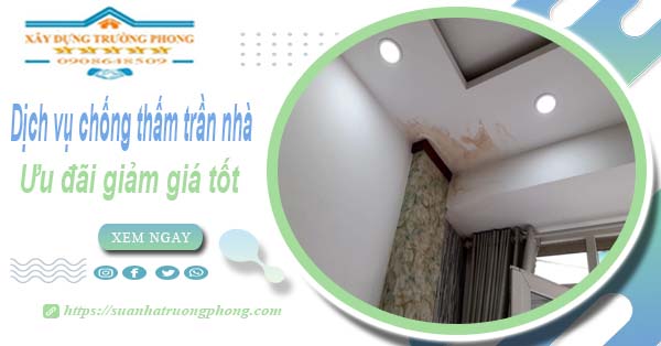 Bảng giá dịch vụ chống thấm trần nhà tại Tp Tân An | Ưu đãi 10%