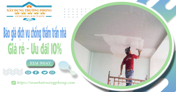 Bảng giá dịch vụ chống thấm trần nhà tại Vũng Tàu | Ưu đãi 10%