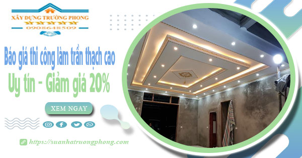 Báo giá thi công làm trần thạch cao tại quận 8 - Giảm giá 20%