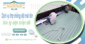 Dịch vụ thợ chống dột mái tôn tại Thủ Dầu Một - Xử lý dột triệt để