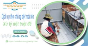 Dịch vụ thợ chống dột mái tôn tại Tp Dĩ An【Xử lý dột triệt để】