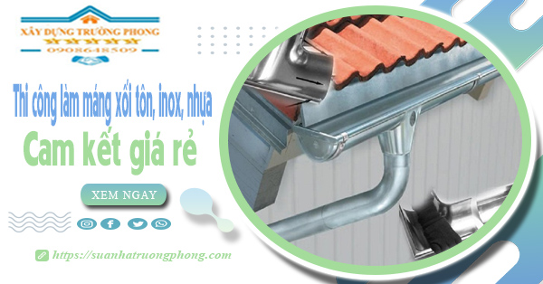 Thi công làm máng xối tôn, inox, nhựa tại quận 8 cam kết giá rẻ