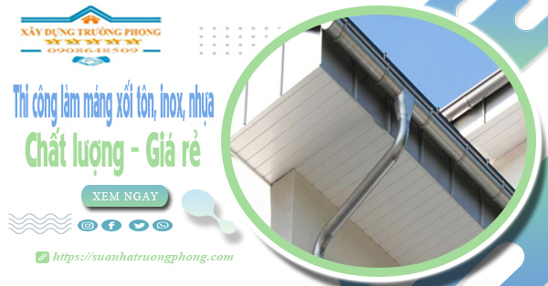 Thi công làm máng xối tôn, inox, nhựa tại quận Bình Thạnh giá rẻ