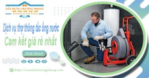 Báo giá dịch vụ thợ thông tắc ống nước tại Bình Chánh giá rẻ nhất