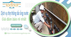 Báo giá dịch vụ thợ thông tắc ống nước tại Bình Thuận giá rẻ nhất