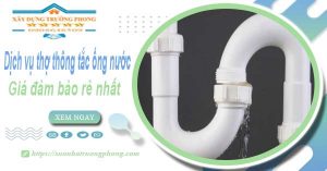 Báo giá dịch vụ thợ thông tắc ống nước tại Long An giá rẻ nhất