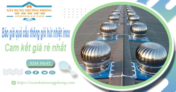 Báo giá quả cầu thông gió hút nhiệt inox tại Bình Tân giá rẻ nhất