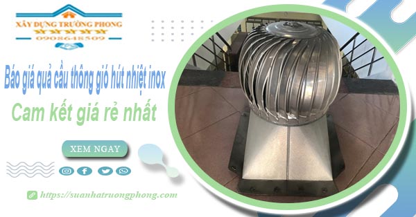 Báo giá quả cầu thông gió hút nhiệt inox tại Bình Thạnh giá rẻ nhất