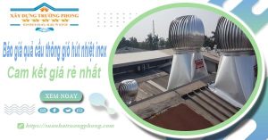 Báo giá quả cầu thông gió hút nhiệt inox tại Bình Thuận giá rẻ nhất