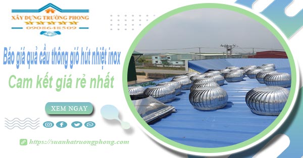 Báo giá quả cầu thông gió hút nhiệt inox tại Phú Nhuận giá rẻ nhất