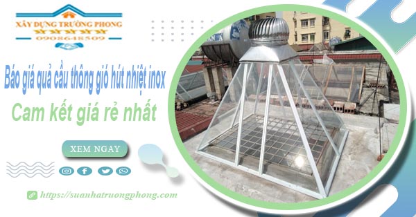 Báo giá quả cầu thông gió hút nhiệt inox tại quận 11 giá rẻ nhất