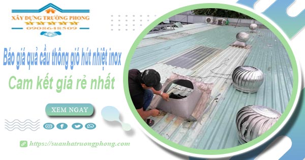 Báo giá quả cầu thông gió hút nhiệt inox tại quận 12 giá rẻ nhất