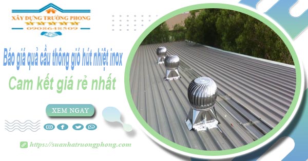 Báo giá quả cầu thông gió hút nhiệt inox tại Tây Ninh giá rẻ nhất