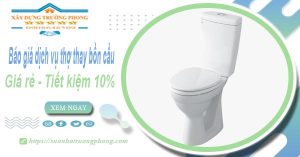 Báo giá dịch vụ thợ thay bồn cầu tại Biên Hoà【Tiết kiệm 10%】