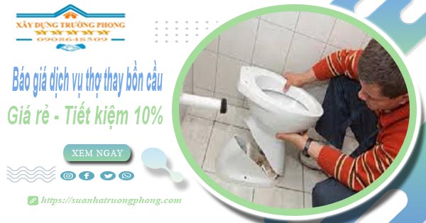 Báo giá dịch vụ thợ thay bồn cầu tại Bình Chánh【Tiết kiệm 10%】