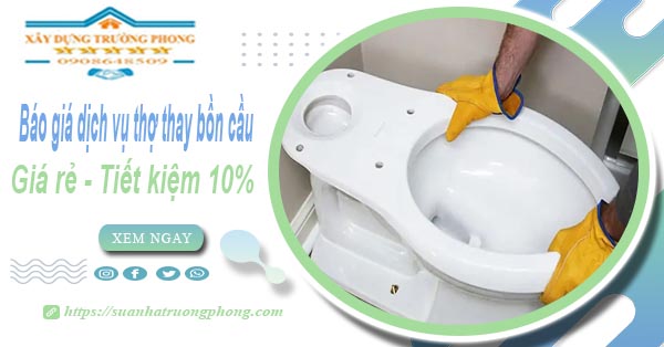 Báo giá dịch vụ thợ thay bồn cầu tại Bình Thạnh【Tiết kiệm 10%】