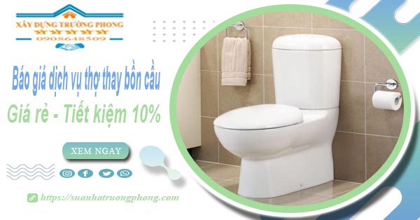 Báo giá dịch vụ thợ thay bồn cầu tại Long Khánh【Tiết kiệm 10%】