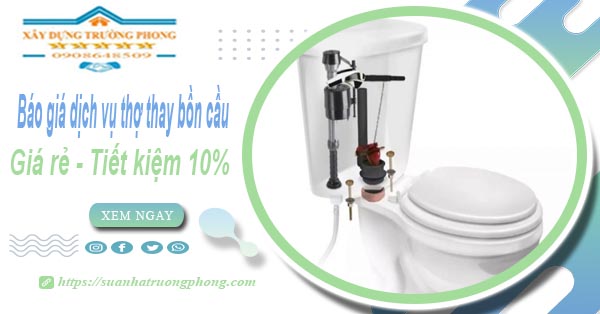 Báo giá dịch vụ thợ thay bồn cầu tại quận 10【Tiết kiệm 10%】