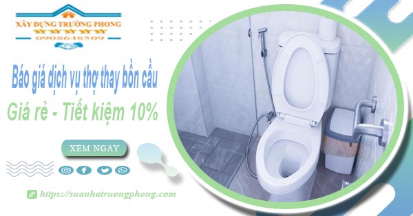 Báo giá dịch vụ thợ thay bồn cầu tại quận 11【Tiết kiệm 10%】