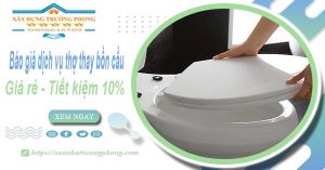 Báo giá dịch vụ thợ thay bồn cầu tại quận 12【Tiết kiệm 10%】